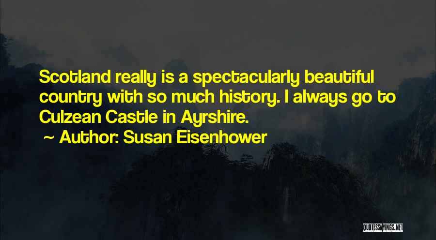 Susan Eisenhower Quotes: Scotland Really Is A Spectacularly Beautiful Country With So Much History. I Always Go To Culzean Castle In Ayrshire.