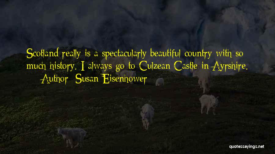 Susan Eisenhower Quotes: Scotland Really Is A Spectacularly Beautiful Country With So Much History. I Always Go To Culzean Castle In Ayrshire.