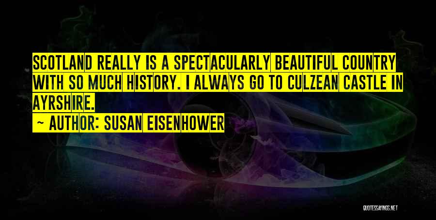 Susan Eisenhower Quotes: Scotland Really Is A Spectacularly Beautiful Country With So Much History. I Always Go To Culzean Castle In Ayrshire.