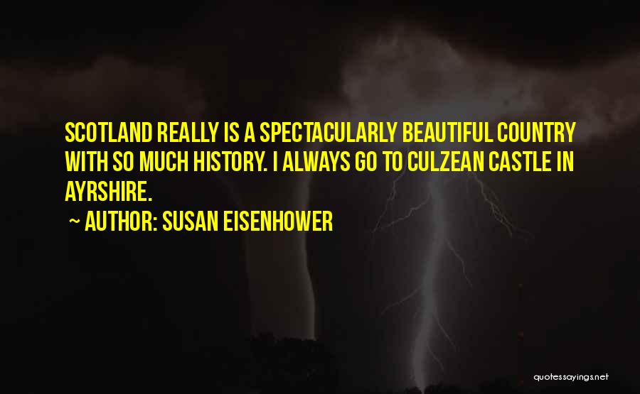 Susan Eisenhower Quotes: Scotland Really Is A Spectacularly Beautiful Country With So Much History. I Always Go To Culzean Castle In Ayrshire.