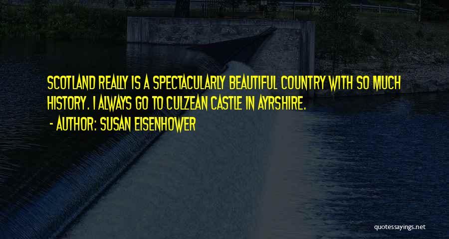 Susan Eisenhower Quotes: Scotland Really Is A Spectacularly Beautiful Country With So Much History. I Always Go To Culzean Castle In Ayrshire.