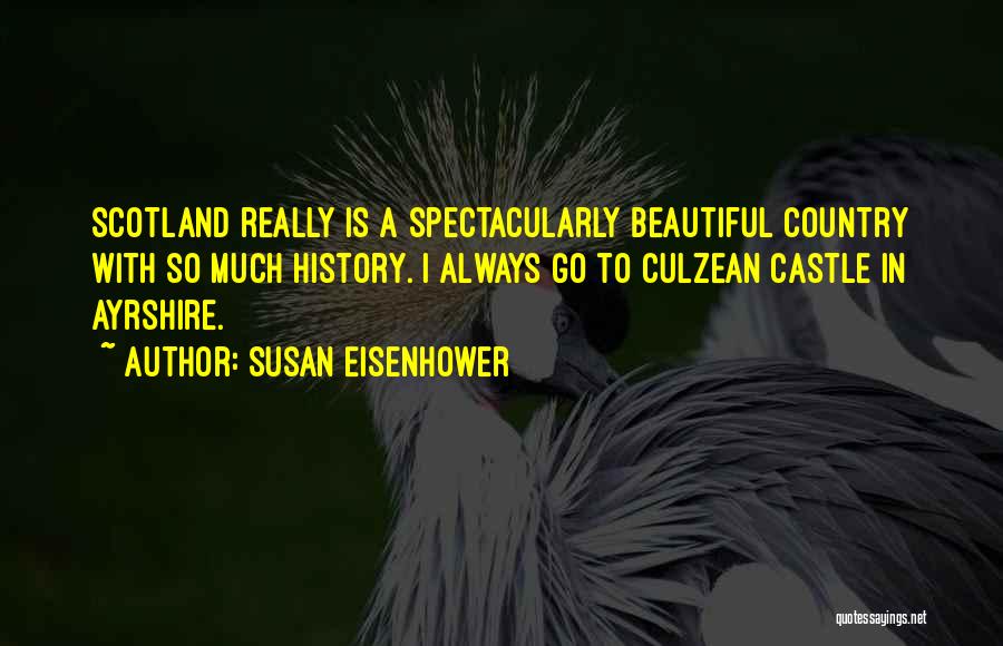 Susan Eisenhower Quotes: Scotland Really Is A Spectacularly Beautiful Country With So Much History. I Always Go To Culzean Castle In Ayrshire.