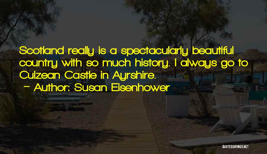 Susan Eisenhower Quotes: Scotland Really Is A Spectacularly Beautiful Country With So Much History. I Always Go To Culzean Castle In Ayrshire.