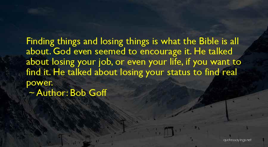 Bob Goff Quotes: Finding Things And Losing Things Is What The Bible Is All About. God Even Seemed To Encourage It. He Talked