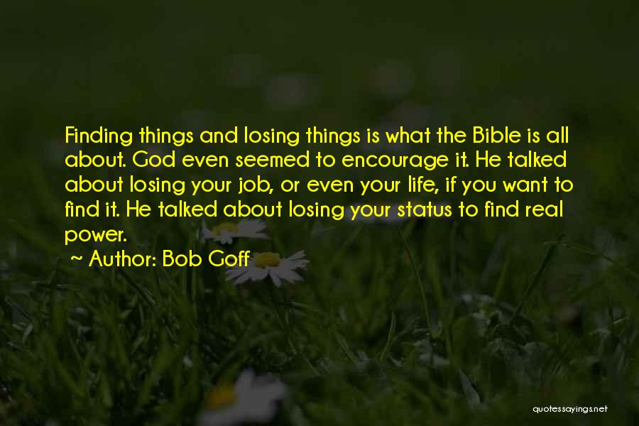 Bob Goff Quotes: Finding Things And Losing Things Is What The Bible Is All About. God Even Seemed To Encourage It. He Talked