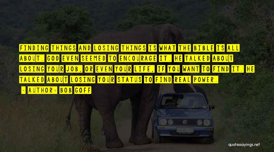 Bob Goff Quotes: Finding Things And Losing Things Is What The Bible Is All About. God Even Seemed To Encourage It. He Talked