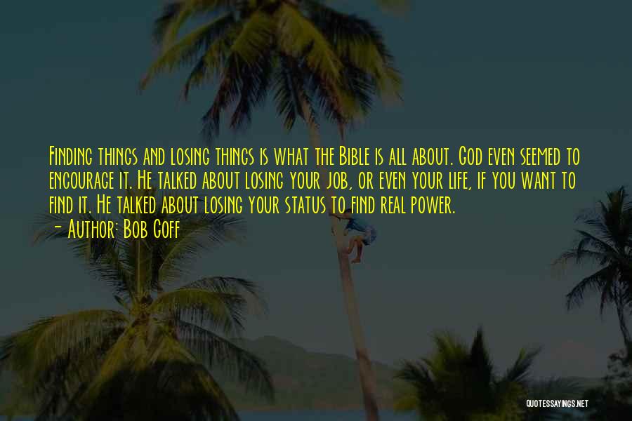 Bob Goff Quotes: Finding Things And Losing Things Is What The Bible Is All About. God Even Seemed To Encourage It. He Talked