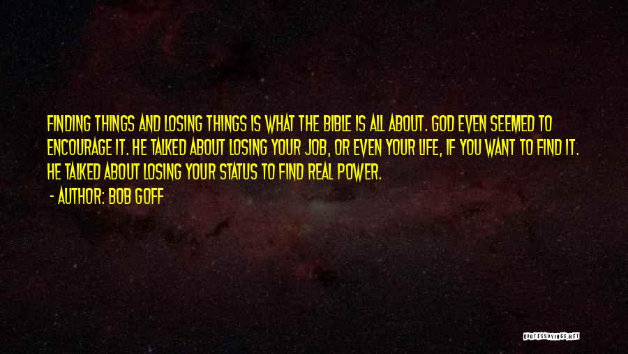 Bob Goff Quotes: Finding Things And Losing Things Is What The Bible Is All About. God Even Seemed To Encourage It. He Talked