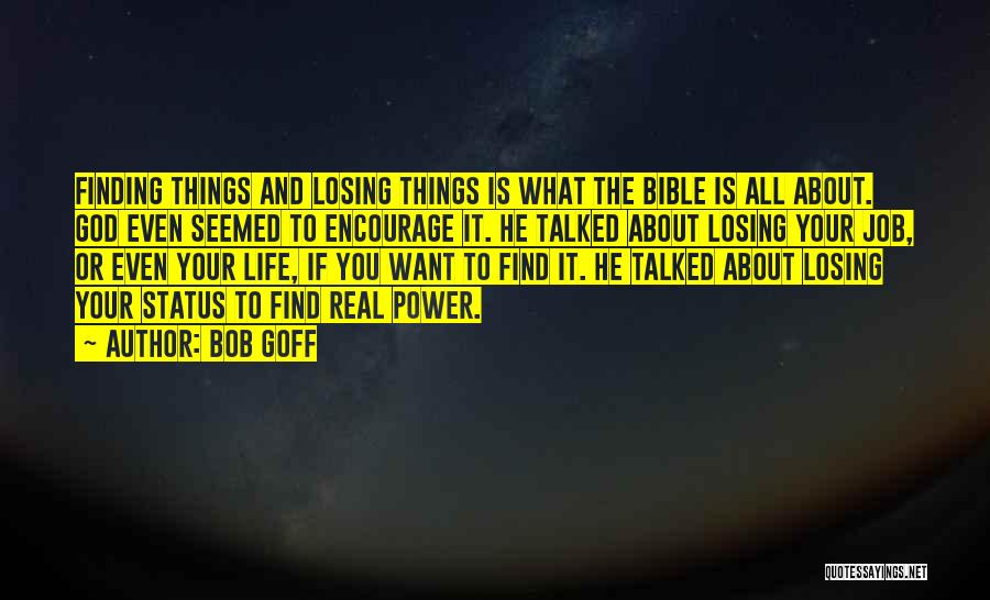 Bob Goff Quotes: Finding Things And Losing Things Is What The Bible Is All About. God Even Seemed To Encourage It. He Talked