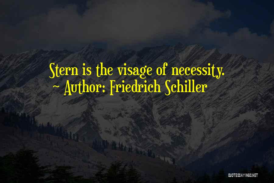 Friedrich Schiller Quotes: Stern Is The Visage Of Necessity.