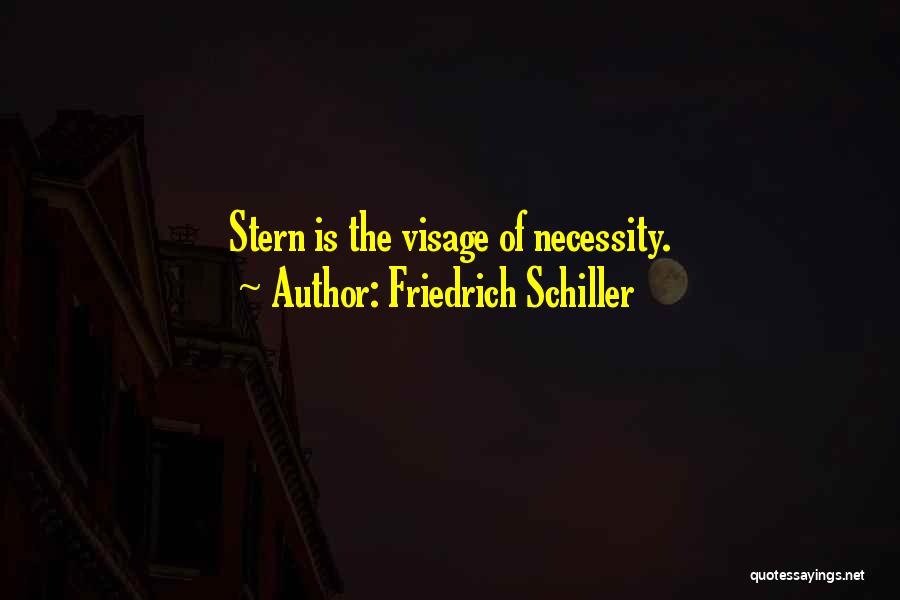 Friedrich Schiller Quotes: Stern Is The Visage Of Necessity.