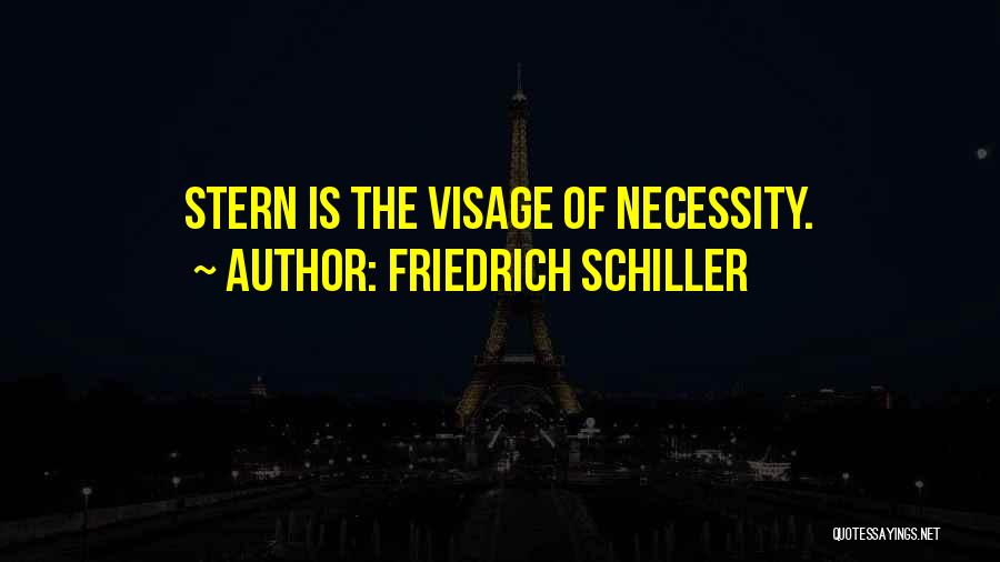 Friedrich Schiller Quotes: Stern Is The Visage Of Necessity.