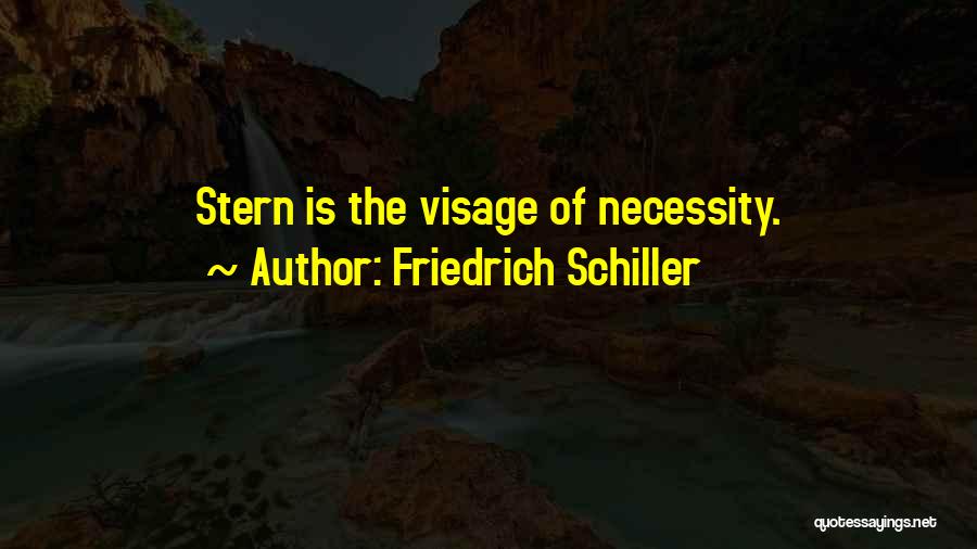 Friedrich Schiller Quotes: Stern Is The Visage Of Necessity.