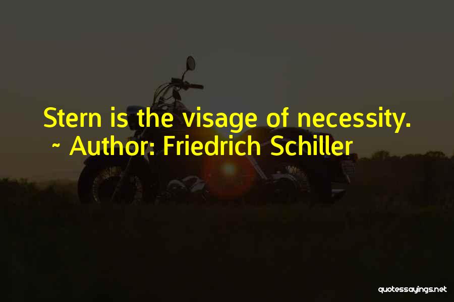 Friedrich Schiller Quotes: Stern Is The Visage Of Necessity.