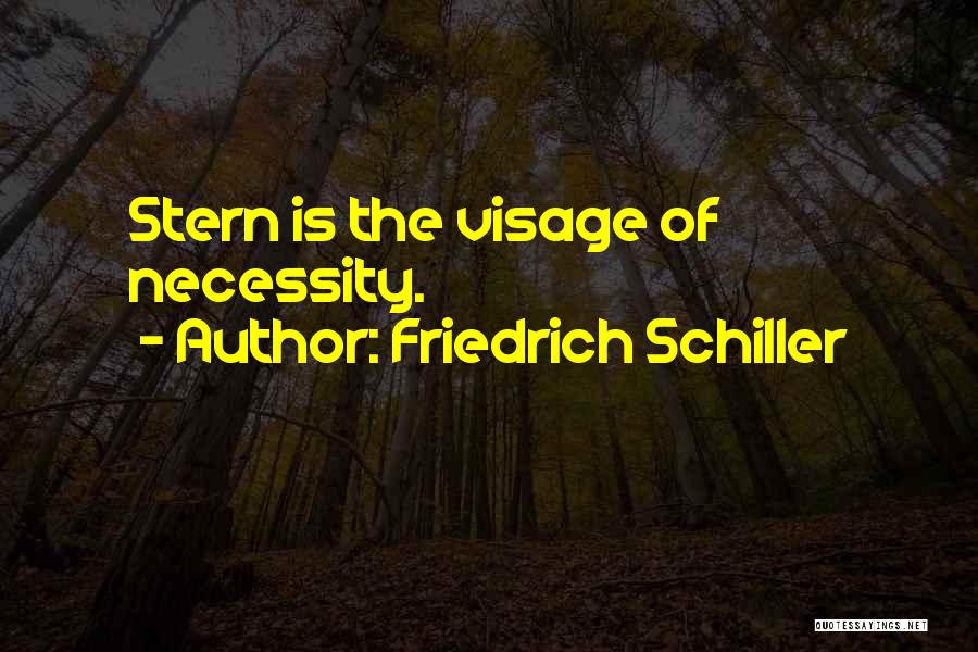 Friedrich Schiller Quotes: Stern Is The Visage Of Necessity.