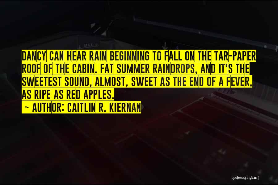 Caitlin R. Kiernan Quotes: Dancy Can Hear Rain Beginning To Fall On The Tar-paper Roof Of The Cabin. Fat Summer Raindrops, And It's The