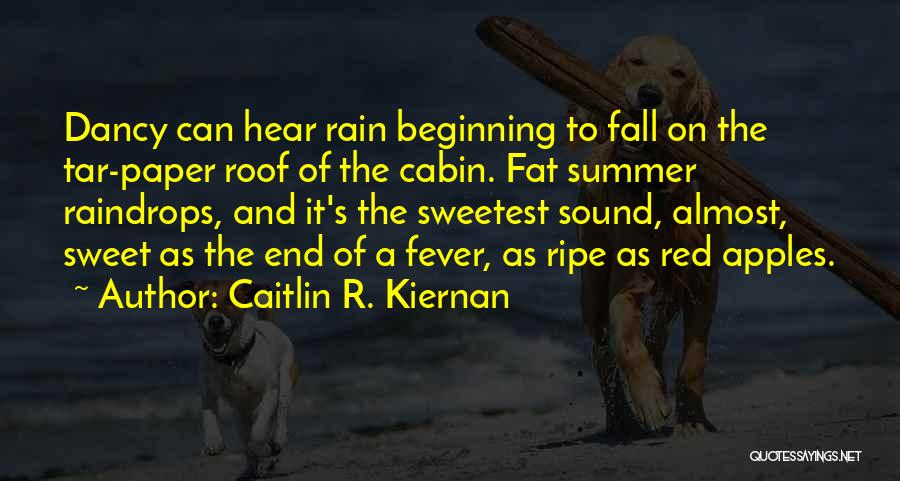 Caitlin R. Kiernan Quotes: Dancy Can Hear Rain Beginning To Fall On The Tar-paper Roof Of The Cabin. Fat Summer Raindrops, And It's The