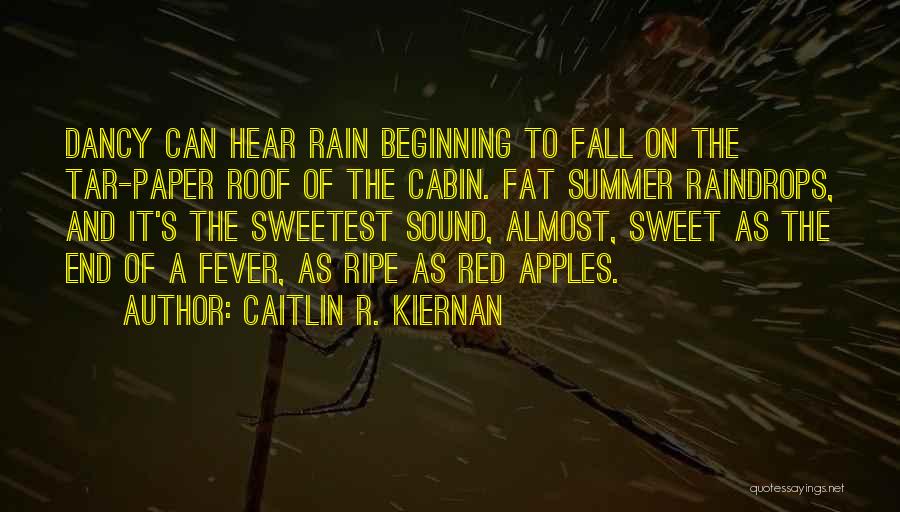 Caitlin R. Kiernan Quotes: Dancy Can Hear Rain Beginning To Fall On The Tar-paper Roof Of The Cabin. Fat Summer Raindrops, And It's The