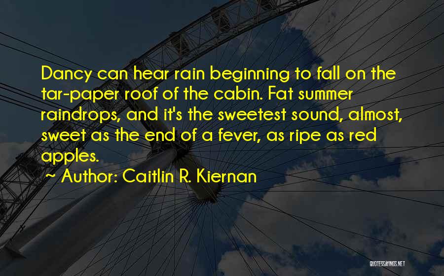 Caitlin R. Kiernan Quotes: Dancy Can Hear Rain Beginning To Fall On The Tar-paper Roof Of The Cabin. Fat Summer Raindrops, And It's The