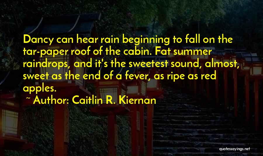 Caitlin R. Kiernan Quotes: Dancy Can Hear Rain Beginning To Fall On The Tar-paper Roof Of The Cabin. Fat Summer Raindrops, And It's The