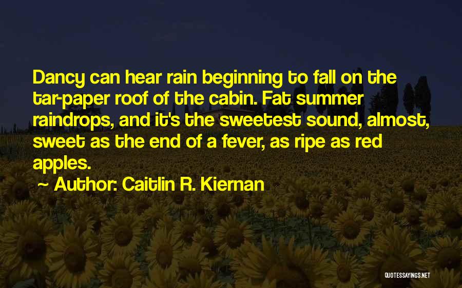 Caitlin R. Kiernan Quotes: Dancy Can Hear Rain Beginning To Fall On The Tar-paper Roof Of The Cabin. Fat Summer Raindrops, And It's The