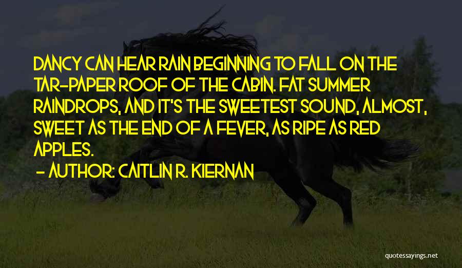 Caitlin R. Kiernan Quotes: Dancy Can Hear Rain Beginning To Fall On The Tar-paper Roof Of The Cabin. Fat Summer Raindrops, And It's The