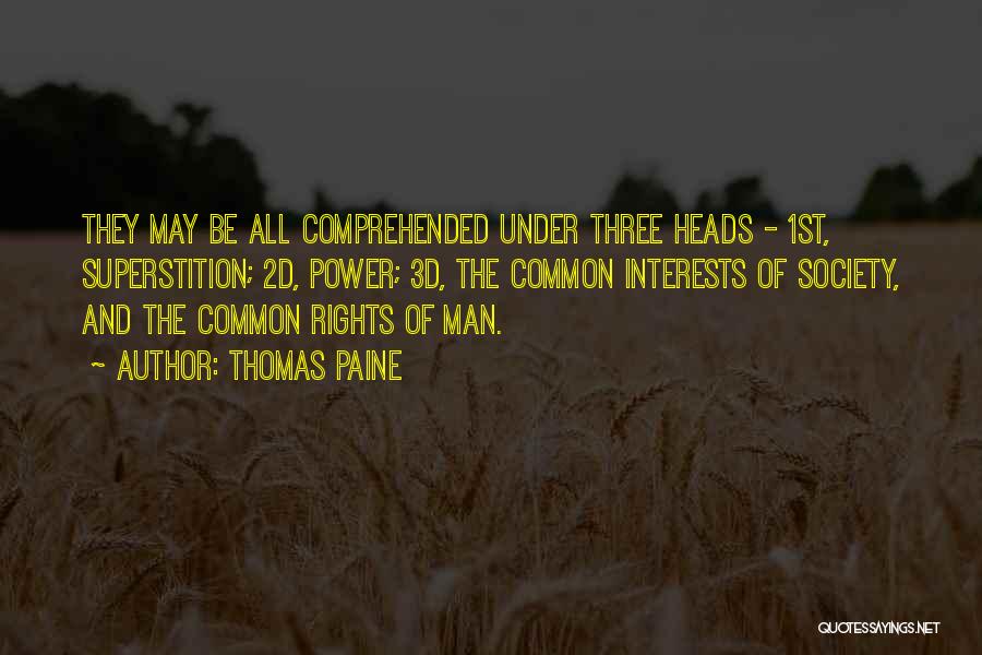 Thomas Paine Quotes: They May Be All Comprehended Under Three Heads - 1st, Superstition; 2d, Power; 3d, The Common Interests Of Society, And