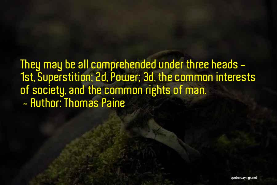 Thomas Paine Quotes: They May Be All Comprehended Under Three Heads - 1st, Superstition; 2d, Power; 3d, The Common Interests Of Society, And
