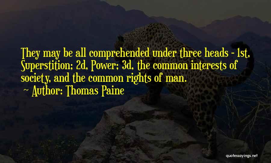 Thomas Paine Quotes: They May Be All Comprehended Under Three Heads - 1st, Superstition; 2d, Power; 3d, The Common Interests Of Society, And
