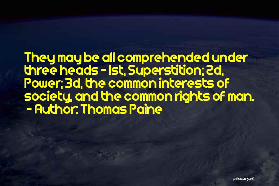 Thomas Paine Quotes: They May Be All Comprehended Under Three Heads - 1st, Superstition; 2d, Power; 3d, The Common Interests Of Society, And