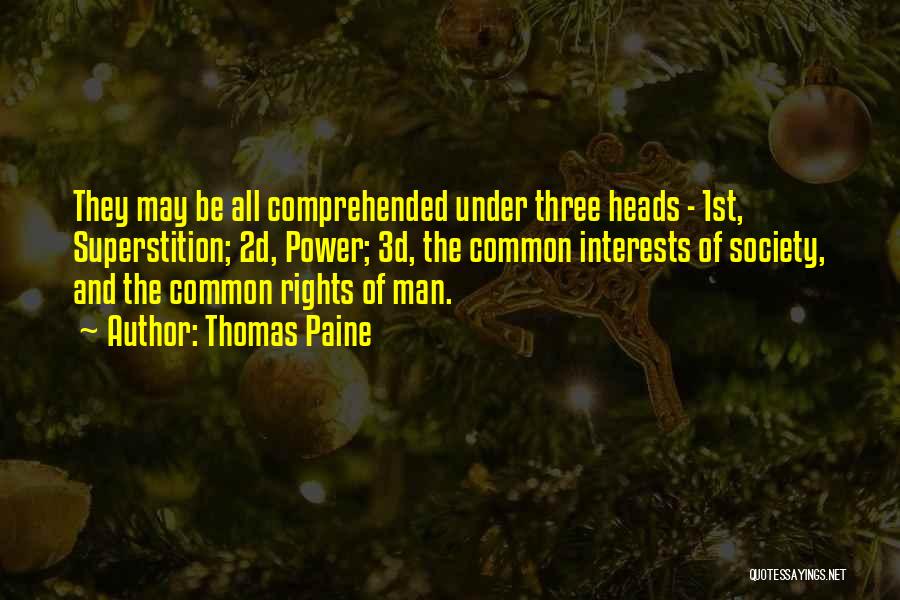 Thomas Paine Quotes: They May Be All Comprehended Under Three Heads - 1st, Superstition; 2d, Power; 3d, The Common Interests Of Society, And