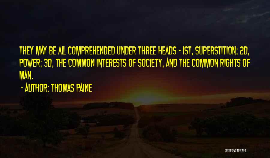 Thomas Paine Quotes: They May Be All Comprehended Under Three Heads - 1st, Superstition; 2d, Power; 3d, The Common Interests Of Society, And