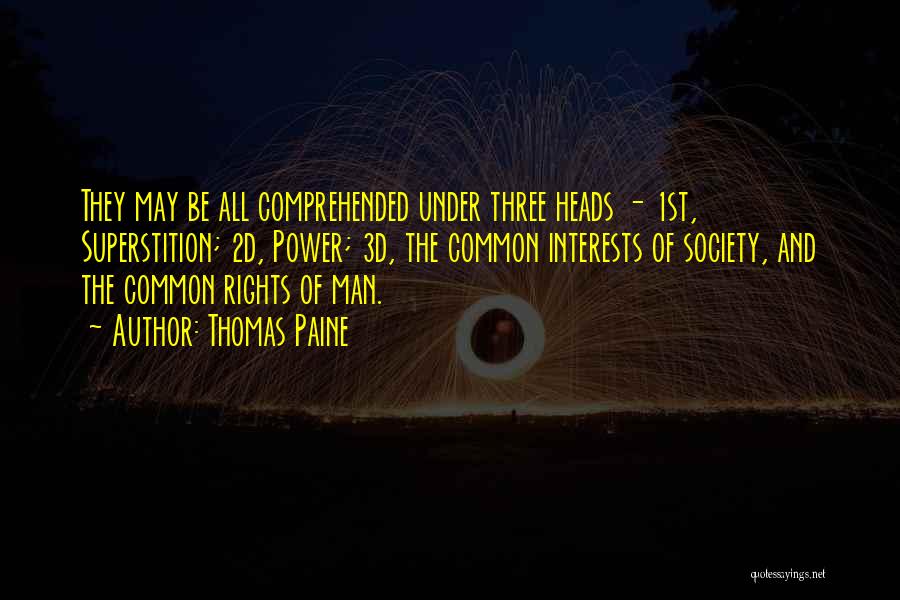 Thomas Paine Quotes: They May Be All Comprehended Under Three Heads - 1st, Superstition; 2d, Power; 3d, The Common Interests Of Society, And