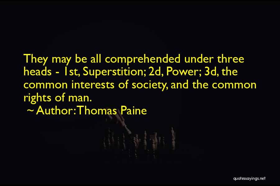 Thomas Paine Quotes: They May Be All Comprehended Under Three Heads - 1st, Superstition; 2d, Power; 3d, The Common Interests Of Society, And