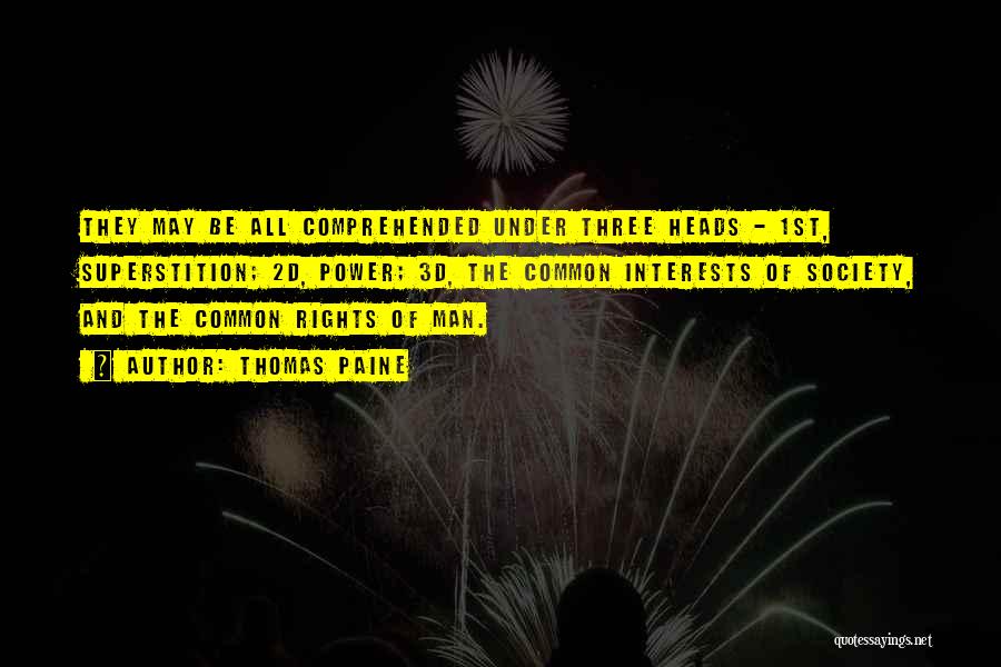 Thomas Paine Quotes: They May Be All Comprehended Under Three Heads - 1st, Superstition; 2d, Power; 3d, The Common Interests Of Society, And