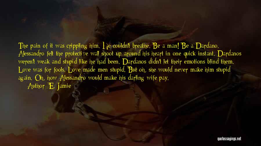 E. Jamie Quotes: The Pain Of It Was Crippling Him. He Couldn't Breathe. Be A Man! Be A Dardano. Alessandro Felt The Protective