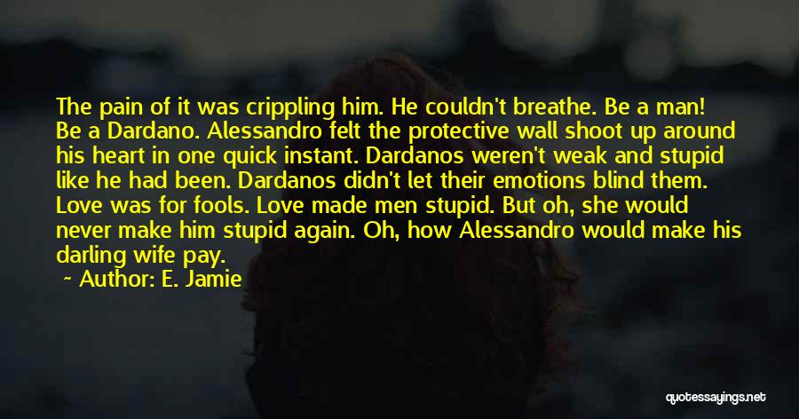 E. Jamie Quotes: The Pain Of It Was Crippling Him. He Couldn't Breathe. Be A Man! Be A Dardano. Alessandro Felt The Protective