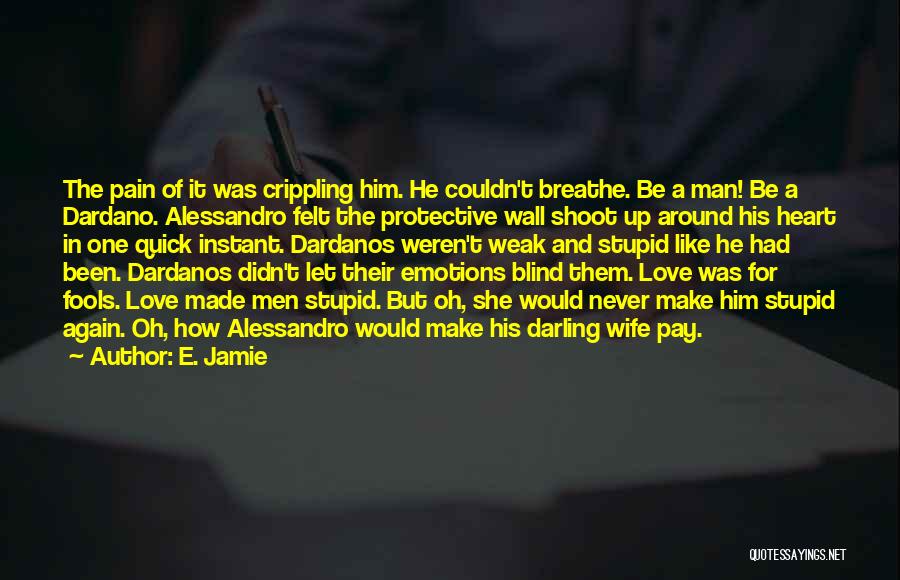 E. Jamie Quotes: The Pain Of It Was Crippling Him. He Couldn't Breathe. Be A Man! Be A Dardano. Alessandro Felt The Protective