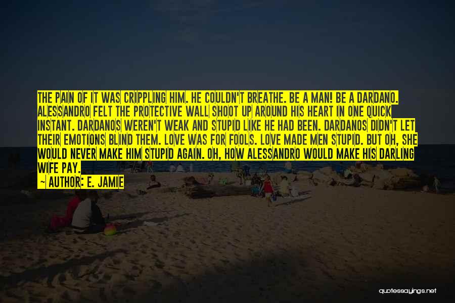 E. Jamie Quotes: The Pain Of It Was Crippling Him. He Couldn't Breathe. Be A Man! Be A Dardano. Alessandro Felt The Protective