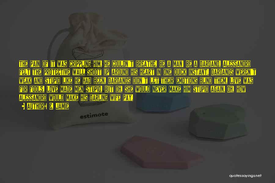 E. Jamie Quotes: The Pain Of It Was Crippling Him. He Couldn't Breathe. Be A Man! Be A Dardano. Alessandro Felt The Protective
