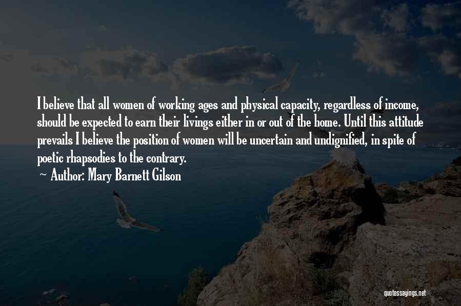 Mary Barnett Gilson Quotes: I Believe That All Women Of Working Ages And Physical Capacity, Regardless Of Income, Should Be Expected To Earn Their