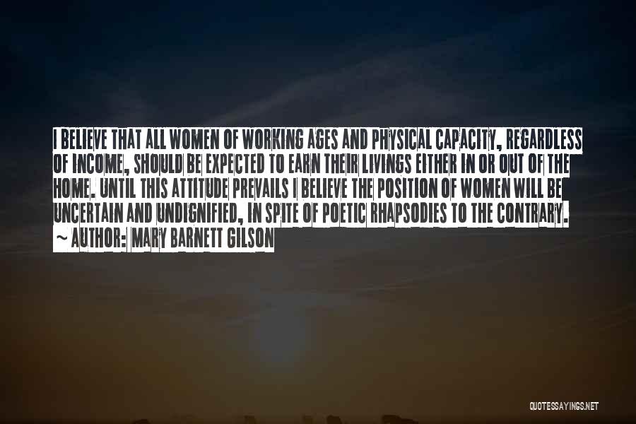 Mary Barnett Gilson Quotes: I Believe That All Women Of Working Ages And Physical Capacity, Regardless Of Income, Should Be Expected To Earn Their