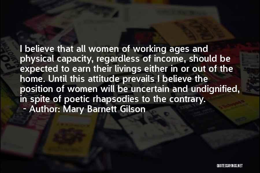 Mary Barnett Gilson Quotes: I Believe That All Women Of Working Ages And Physical Capacity, Regardless Of Income, Should Be Expected To Earn Their