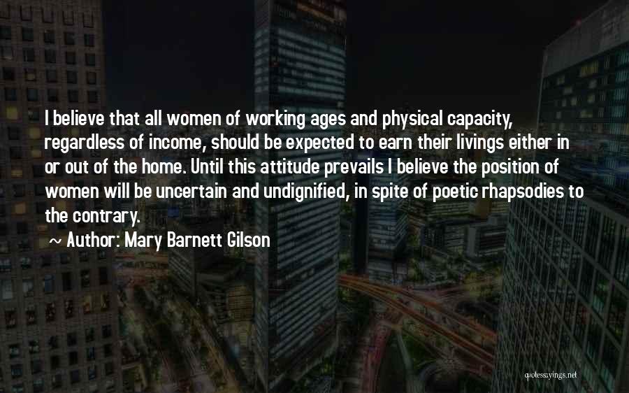 Mary Barnett Gilson Quotes: I Believe That All Women Of Working Ages And Physical Capacity, Regardless Of Income, Should Be Expected To Earn Their