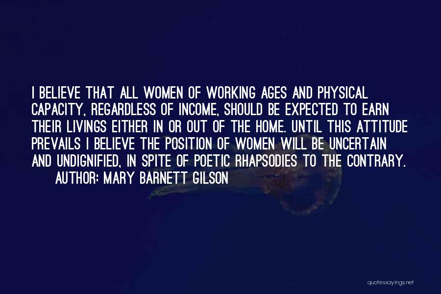 Mary Barnett Gilson Quotes: I Believe That All Women Of Working Ages And Physical Capacity, Regardless Of Income, Should Be Expected To Earn Their