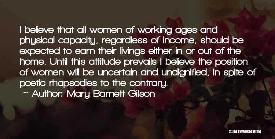 Mary Barnett Gilson Quotes: I Believe That All Women Of Working Ages And Physical Capacity, Regardless Of Income, Should Be Expected To Earn Their