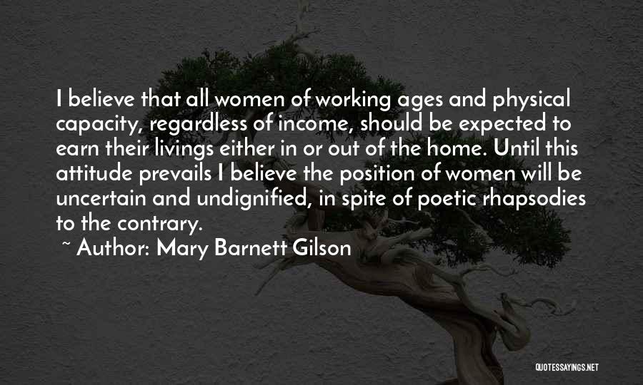 Mary Barnett Gilson Quotes: I Believe That All Women Of Working Ages And Physical Capacity, Regardless Of Income, Should Be Expected To Earn Their