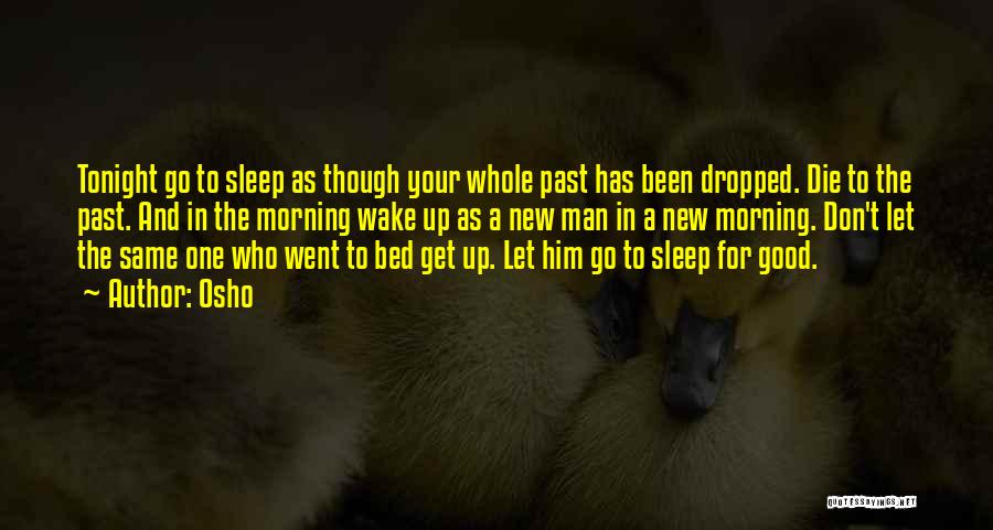 Osho Quotes: Tonight Go To Sleep As Though Your Whole Past Has Been Dropped. Die To The Past. And In The Morning