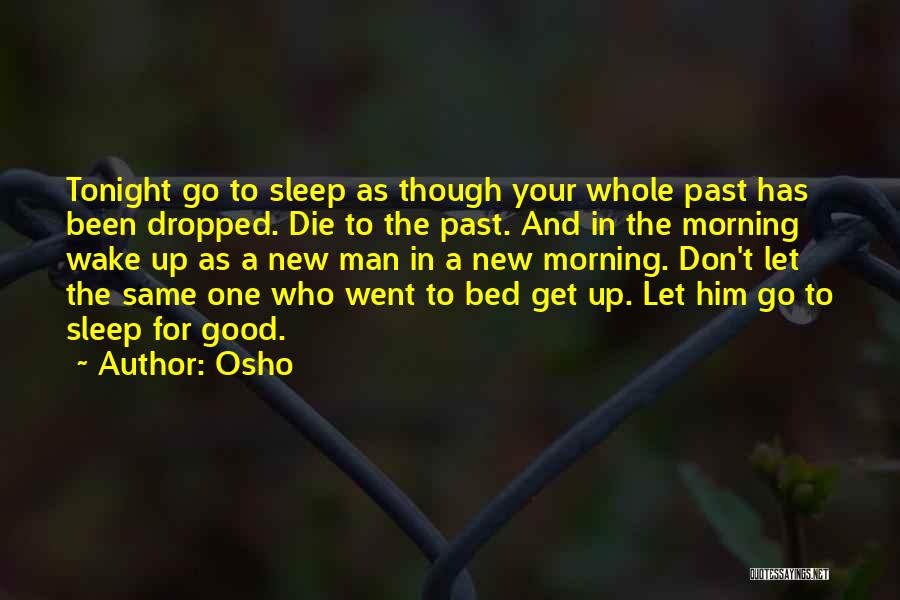 Osho Quotes: Tonight Go To Sleep As Though Your Whole Past Has Been Dropped. Die To The Past. And In The Morning