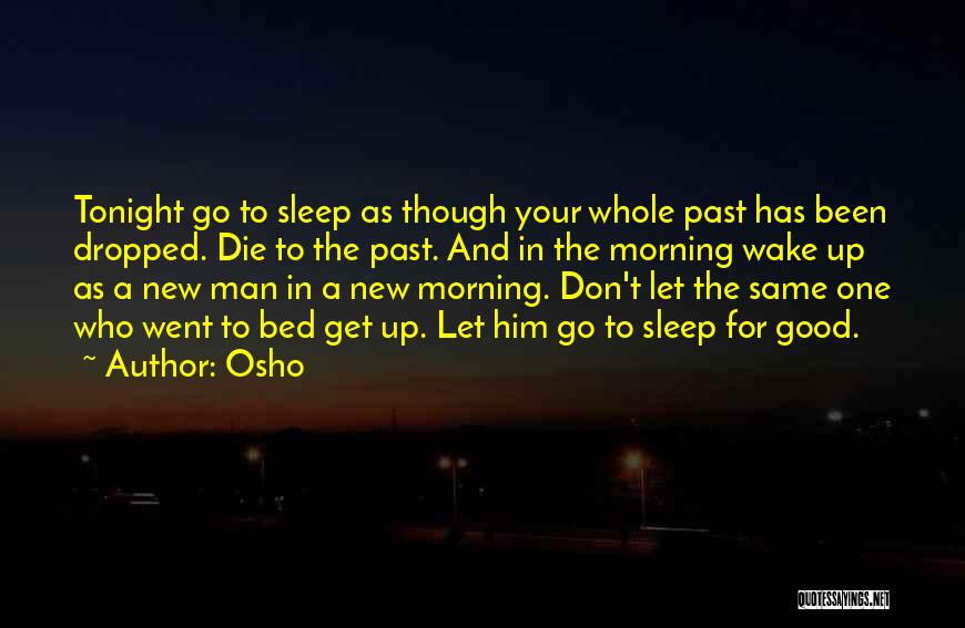Osho Quotes: Tonight Go To Sleep As Though Your Whole Past Has Been Dropped. Die To The Past. And In The Morning